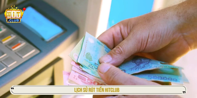 Lịch sử rút tiền HITCLUB