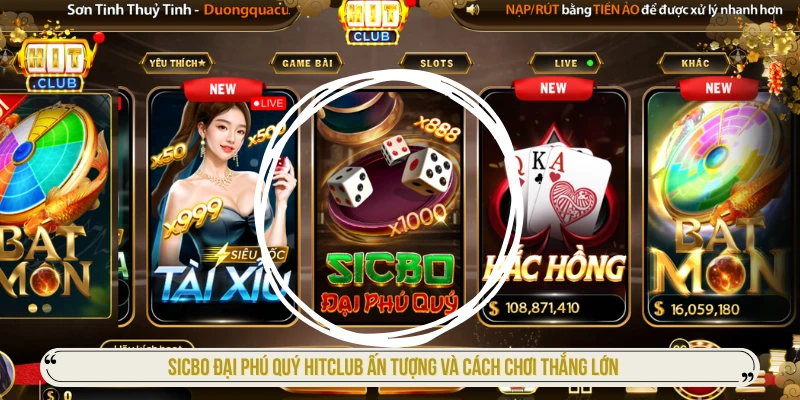 Sicbo Đại Phú Quý HITCLUB Ấn Tượng Và Cách Chơi Thắng Lớn